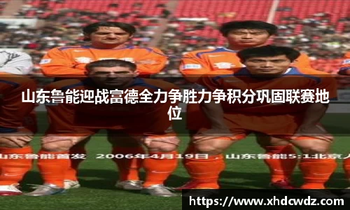 山东鲁能迎战富德全力争胜力争积分巩固联赛地位
