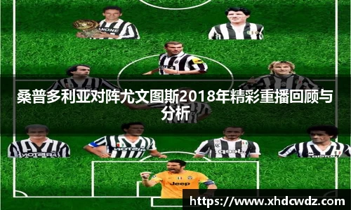 桑普多利亚对阵尤文图斯2018年精彩重播回顾与分析