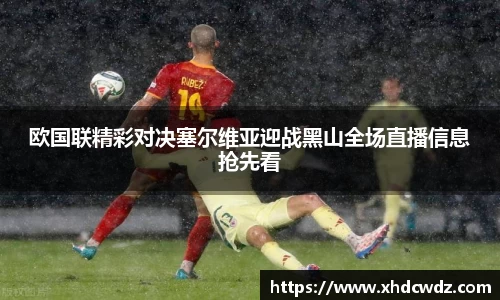 欧国联精彩对决塞尔维亚迎战黑山全场直播信息抢先看
