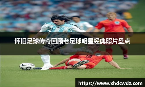 怀旧足球传奇回顾老足球明星经典照片盘点